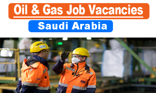 Oil And Gas Job Vacancy In Saudi Arabia 2022