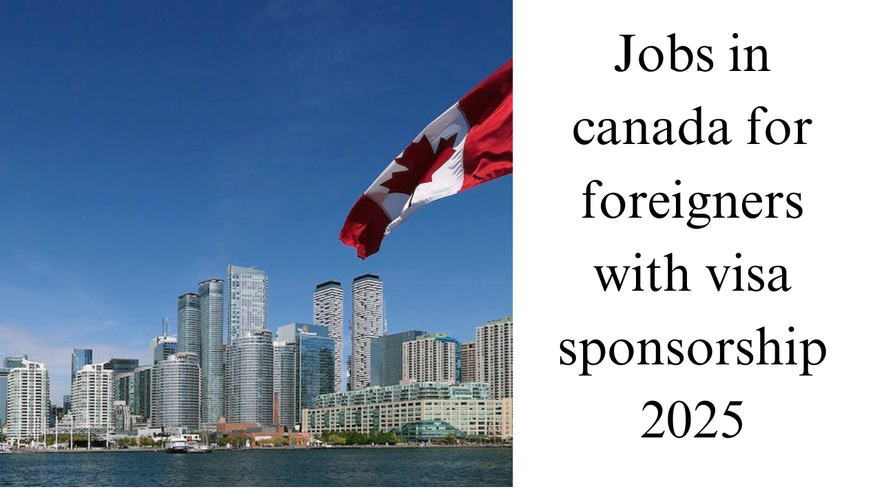 Jobs in canada for foreigners with visa sponsorship 2025